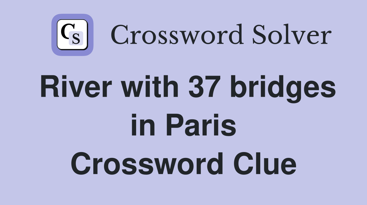 River with 37 bridges in Paris Crossword Clue