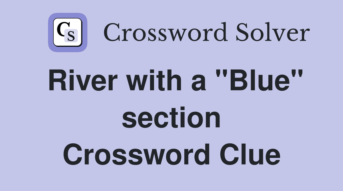 River with a "Blue" section Crossword Clue