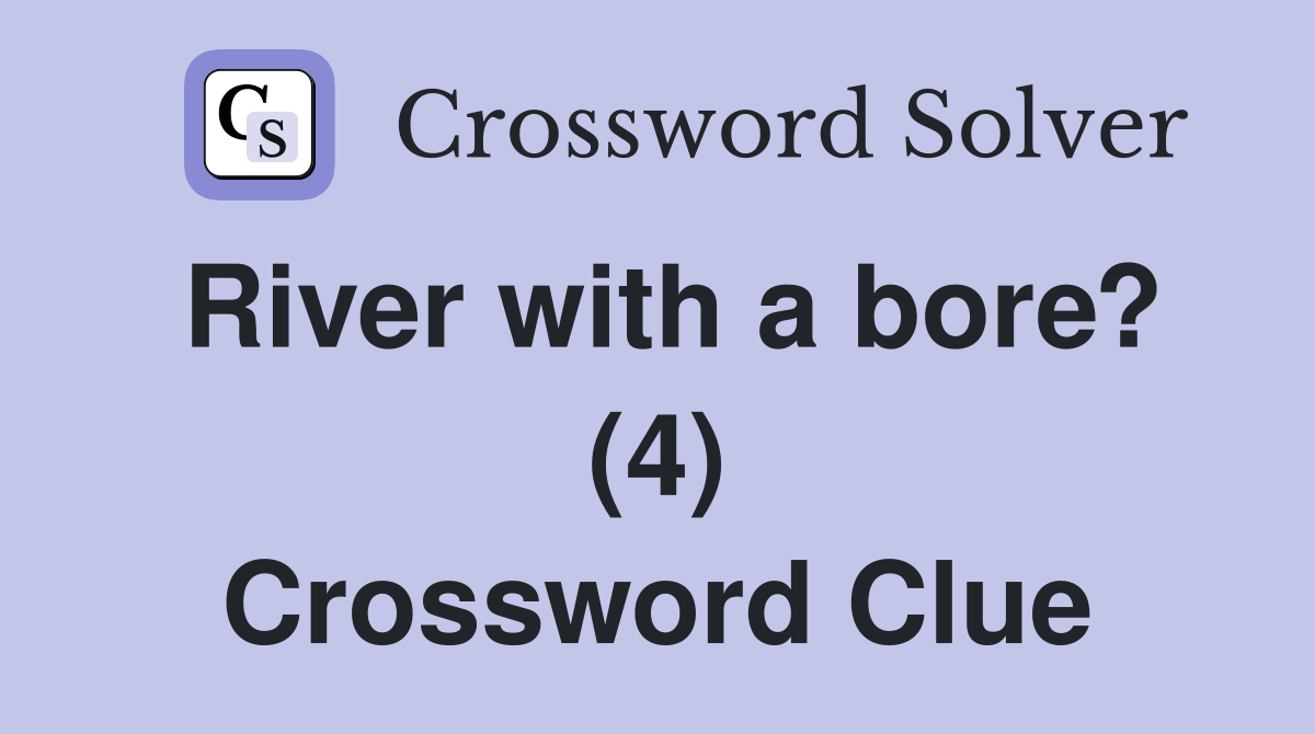 River with a bore? (4) Crossword Clue