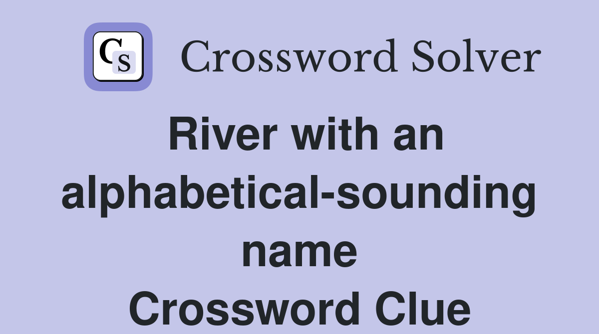 River with an alphabetical-sounding name Crossword Clue