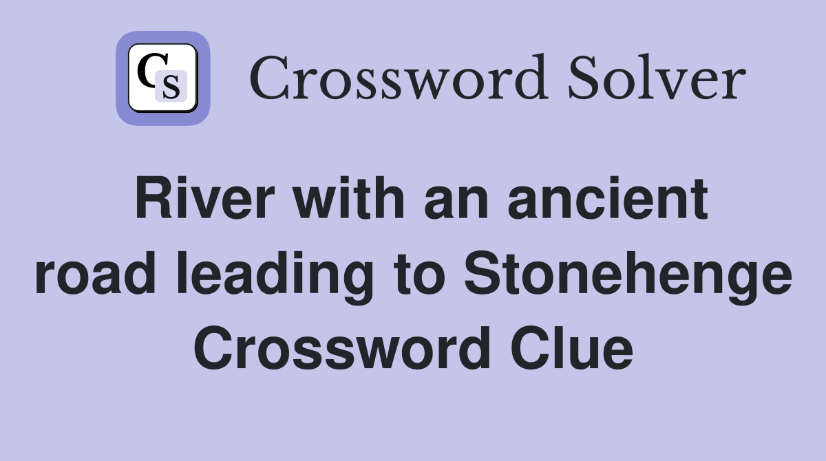 River with an ancient road leading to Stonehenge Crossword Clue