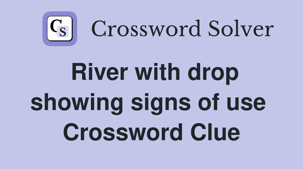 River with drop showing signs of use  Crossword Clue