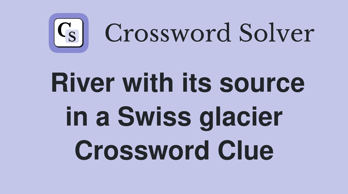 River with its source in a Swiss glacier Crossword Clue