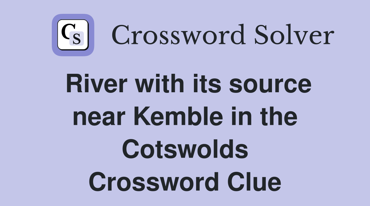 River with its source near Kemble in the Cotswolds Crossword Clue