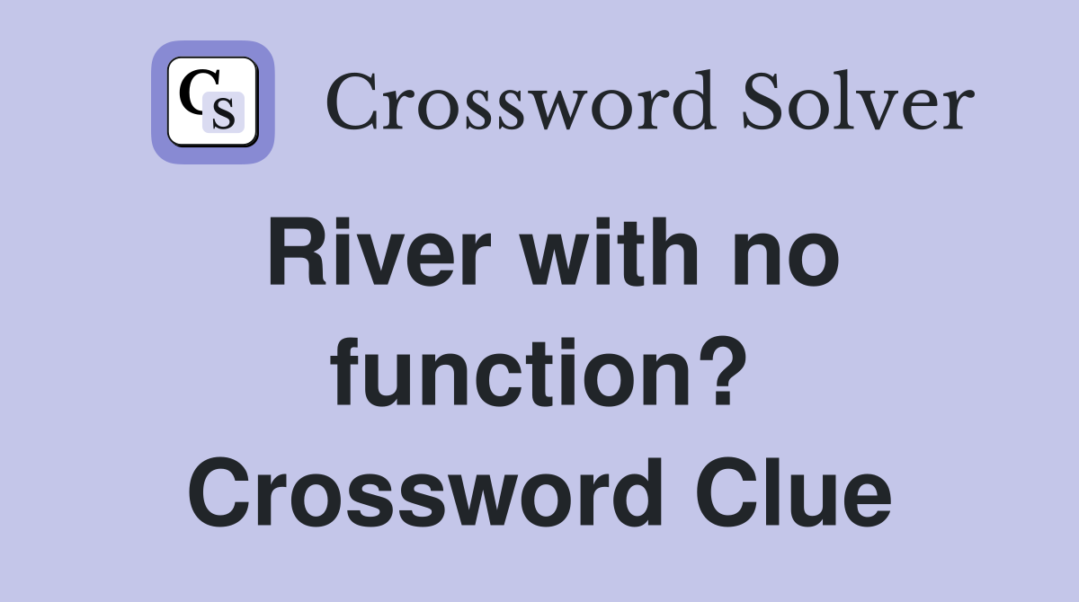 River with no function? Crossword Clue