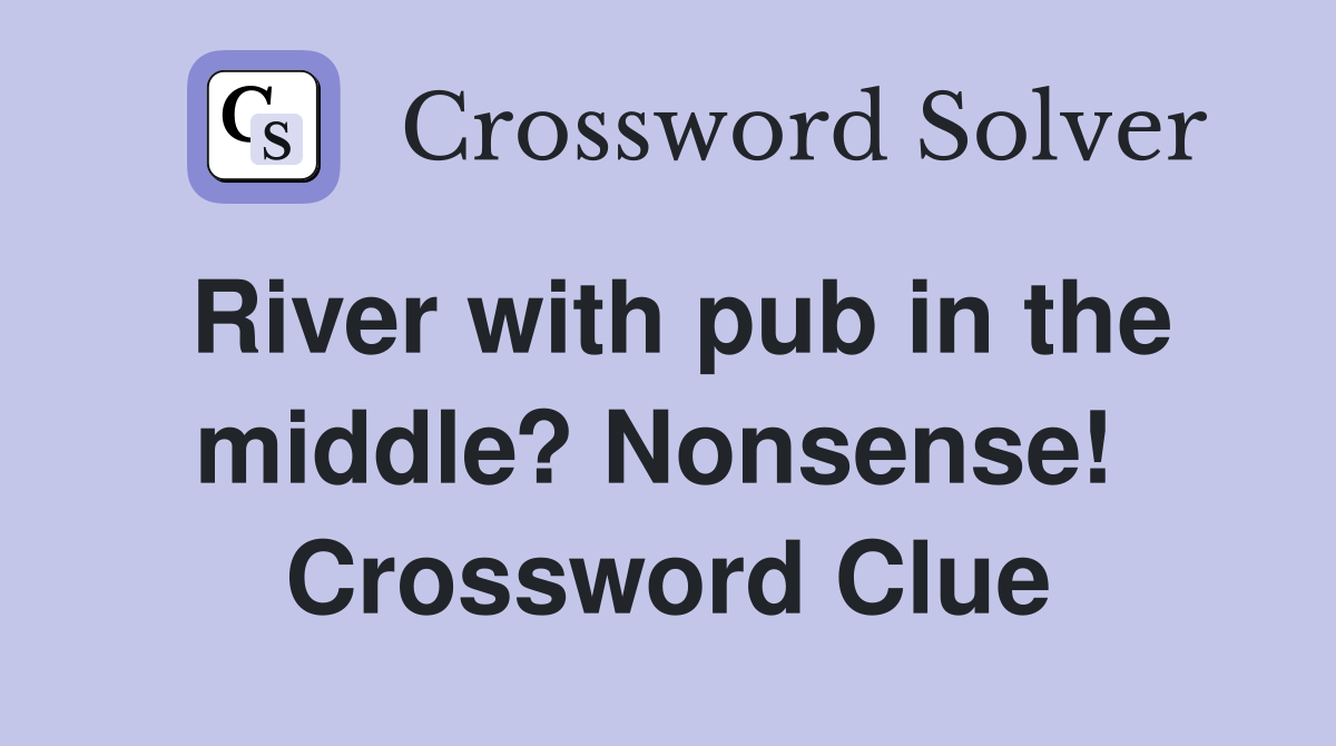 River with pub in the middle? Nonsense!  Crossword Clue