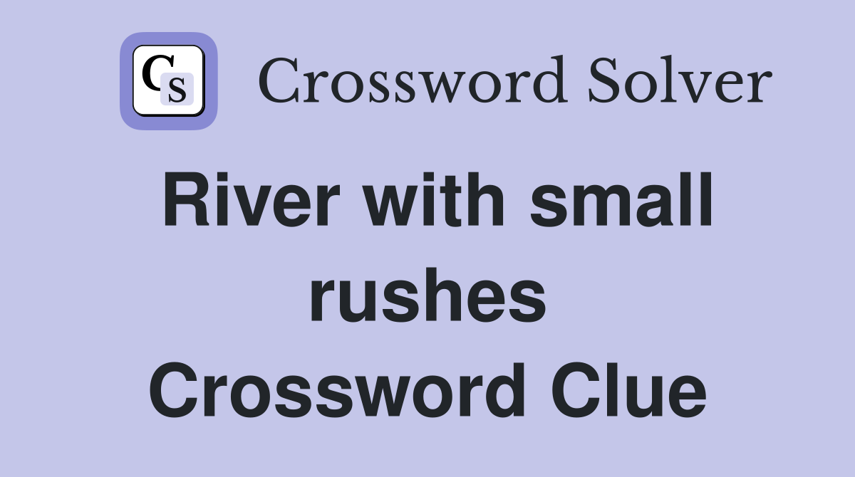 River with small rushes Crossword Clue
