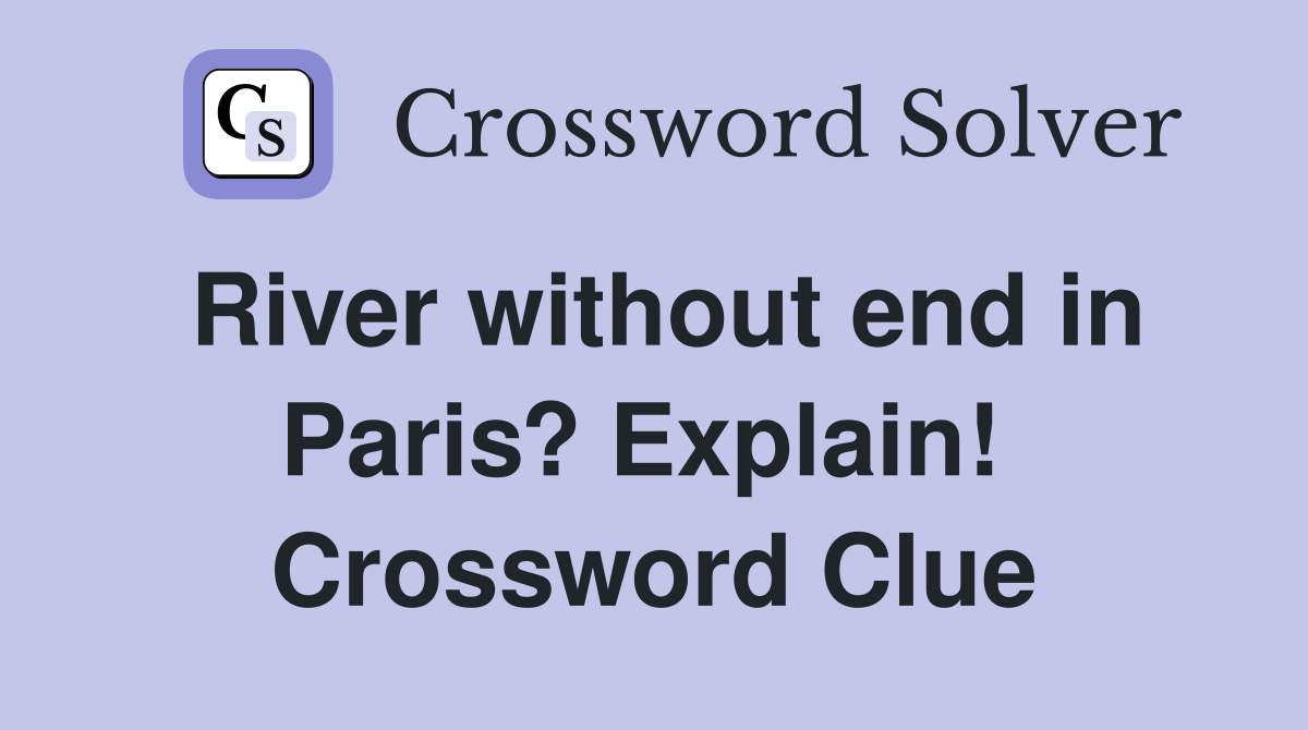 River without end in Paris? Explain!  Crossword Clue