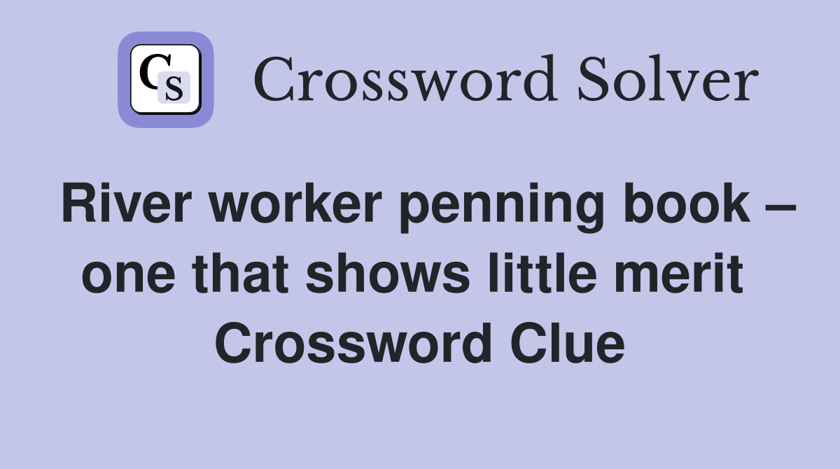 River worker penning book – one that shows little merit  Crossword Clue