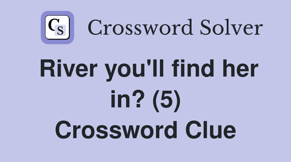 River you'll find her in? (5) Crossword Clue