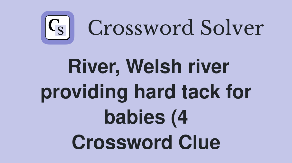 River Welsh river providing hard tack for babies (4) Crossword Clue River Welsh river providing hard tack for babies (4) Crossword Clue