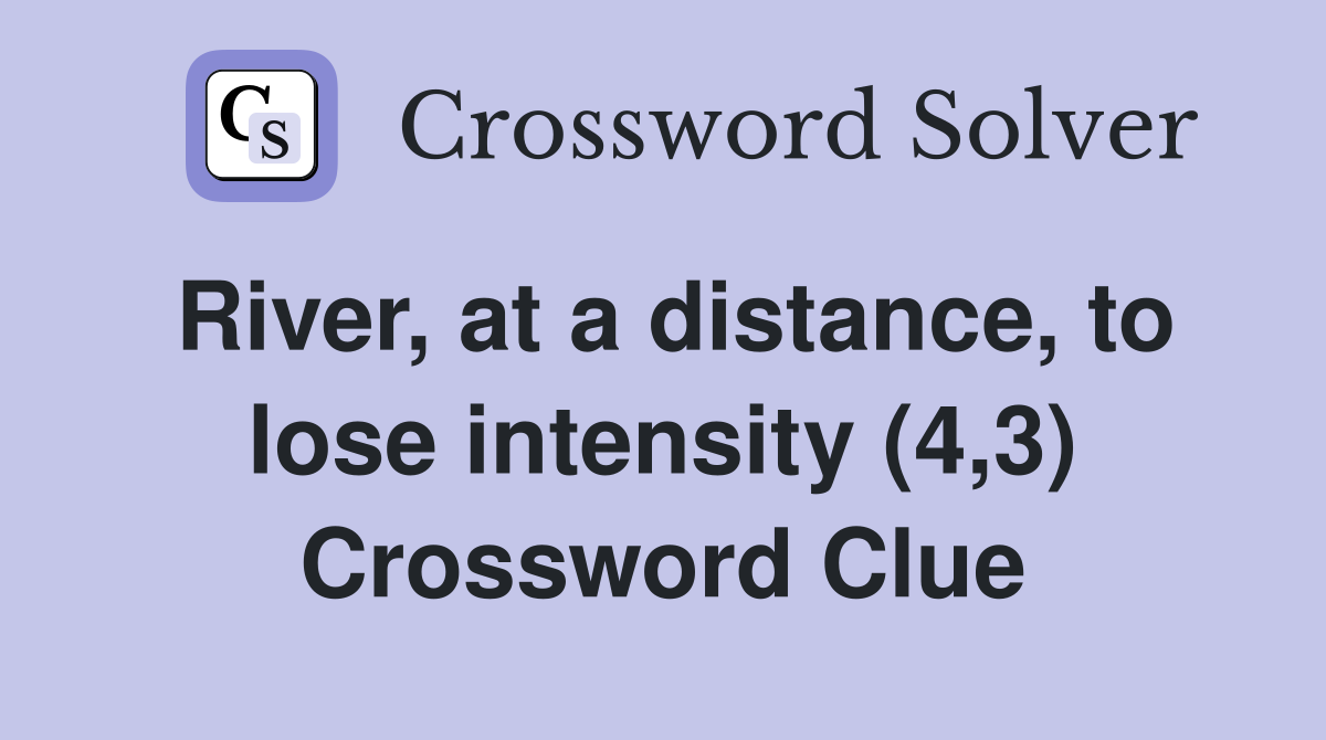 River, at a distance, to lose intensity (4,3) Crossword Clue