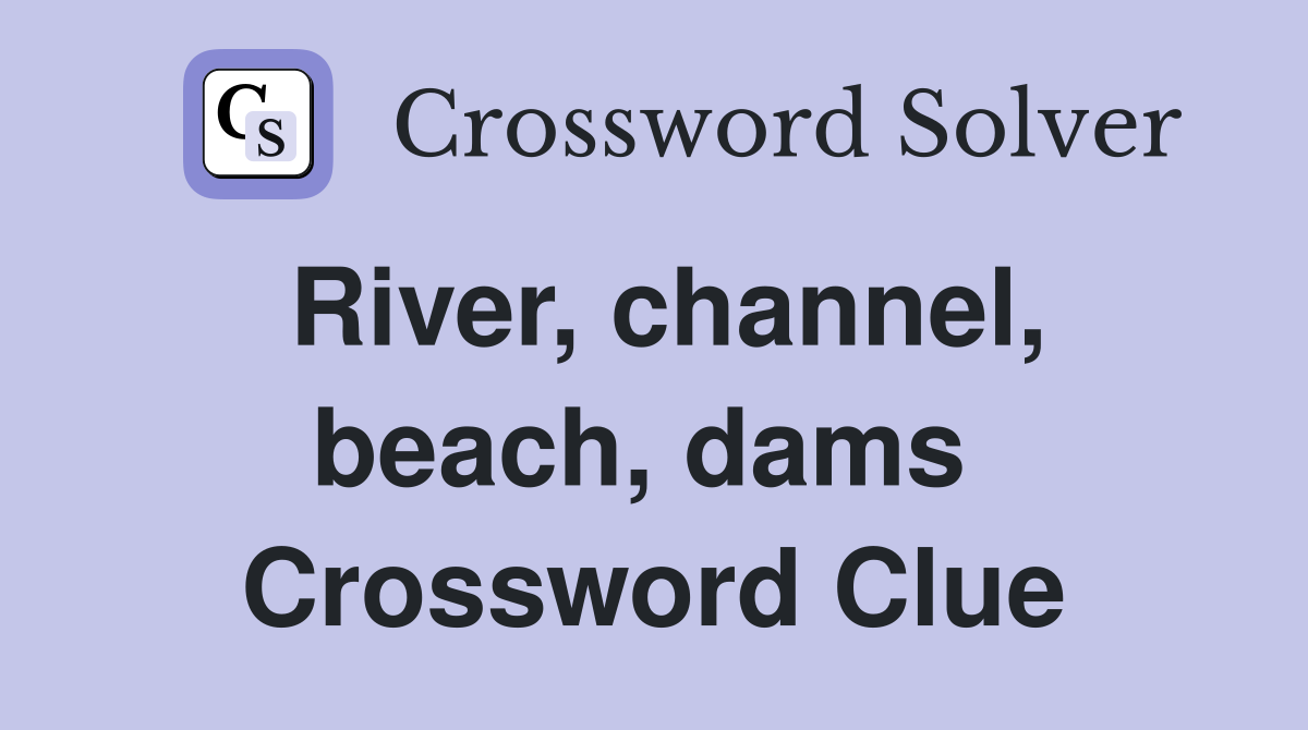 River, channel, beach, dams  Crossword Clue