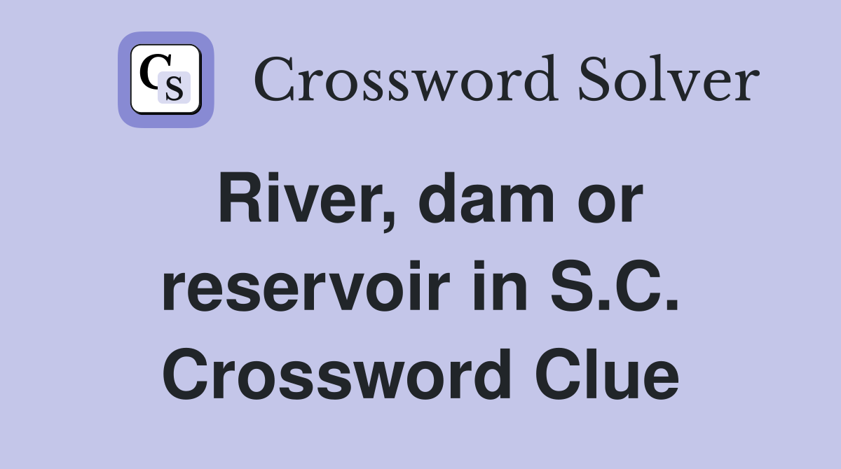 River, dam or reservoir in S.C. Crossword Clue