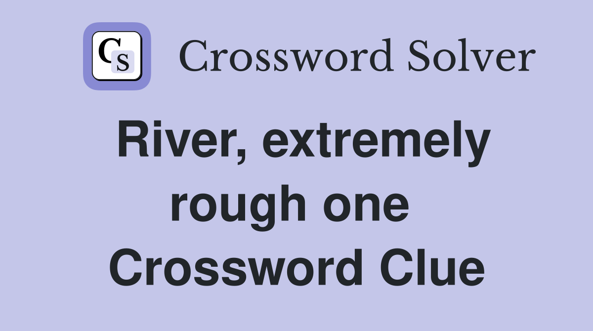 River, extremely rough one  Crossword Clue