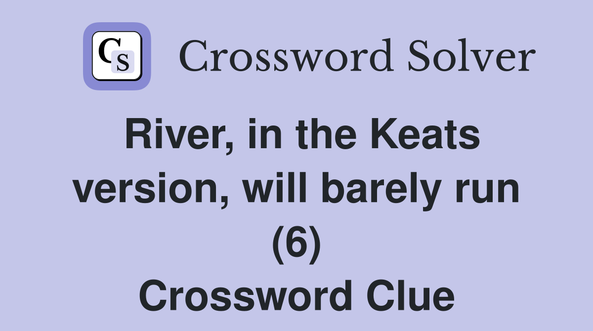 River, in the Keats version, will barely run (6) Crossword Clue