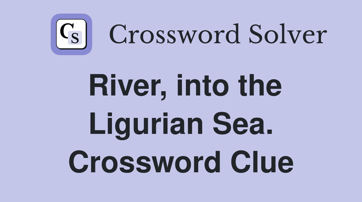River, into the Ligurian Sea. Crossword Clue