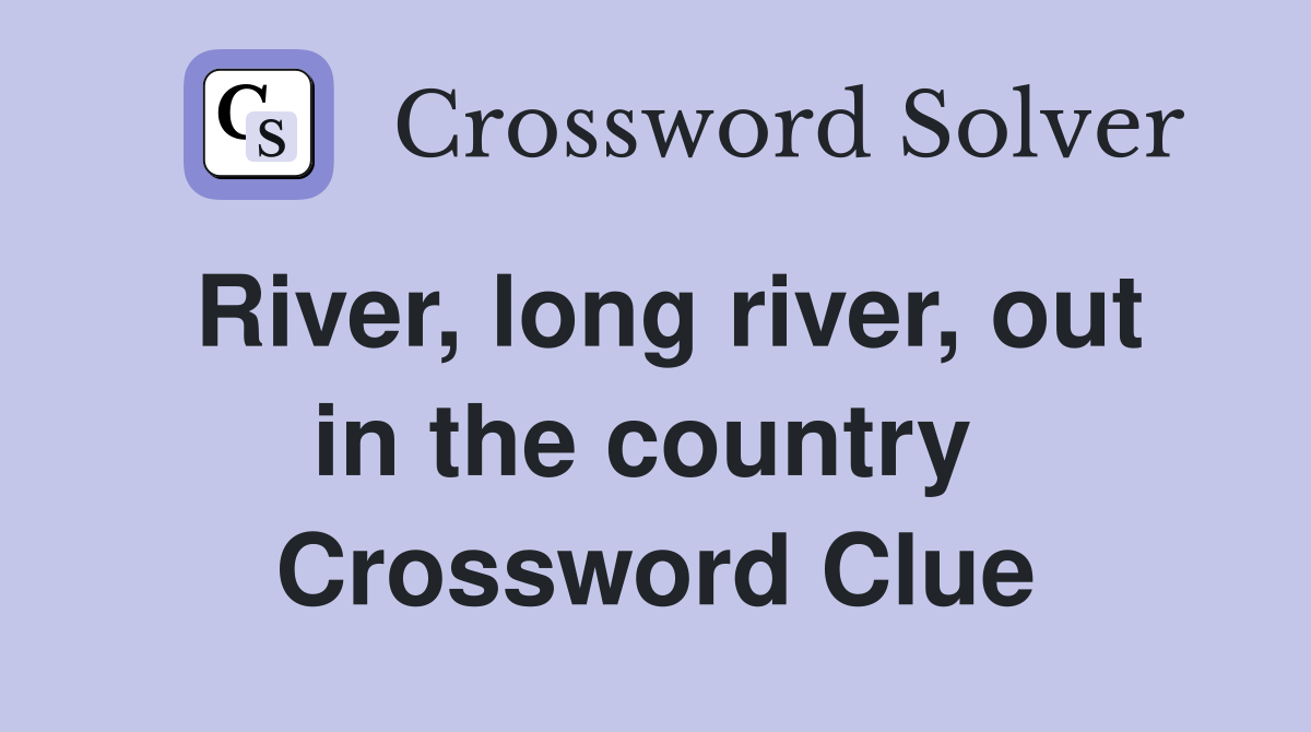River, long river, out in the country  Crossword Clue