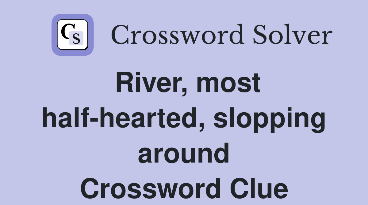 River, most half-hearted, slopping around Crossword Clue