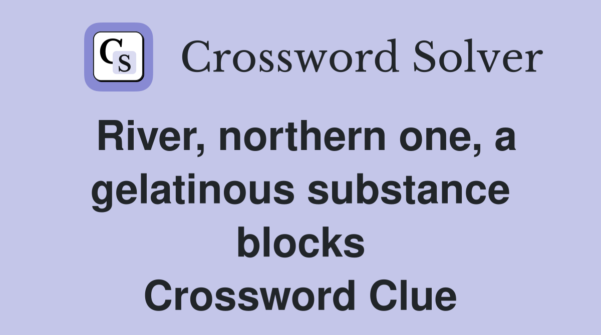 River, northern one, a gelatinous substance blocks Crossword Clue