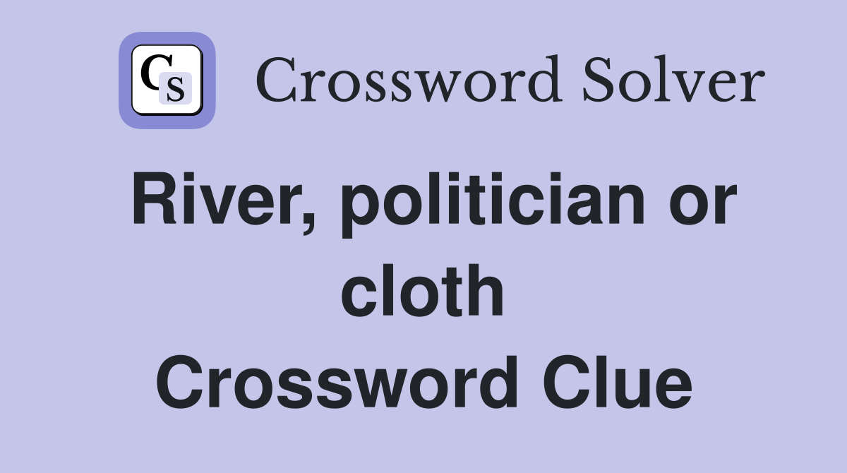 River, politician or cloth Crossword Clue