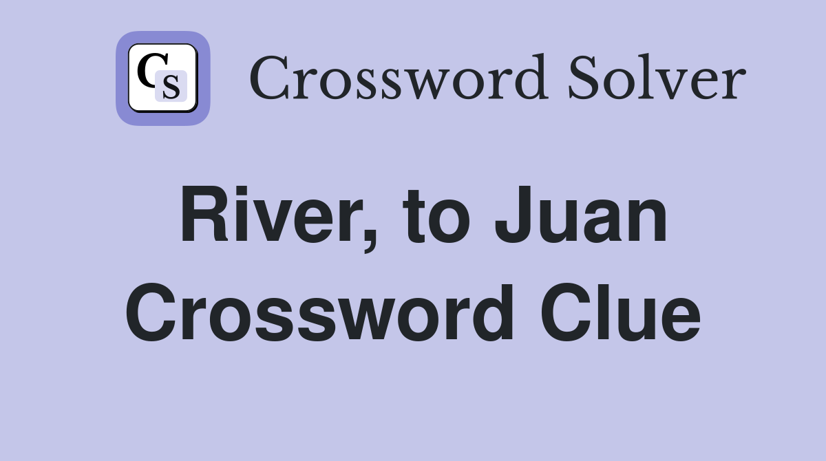 River, to Juan Crossword Clue