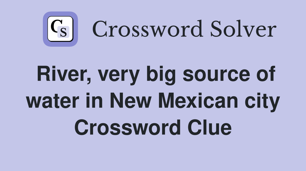 River, very big source of water in New Mexican city Crossword Clue