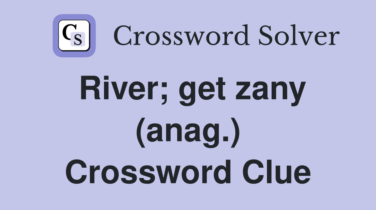 River; get zany (anag.) Crossword Clue