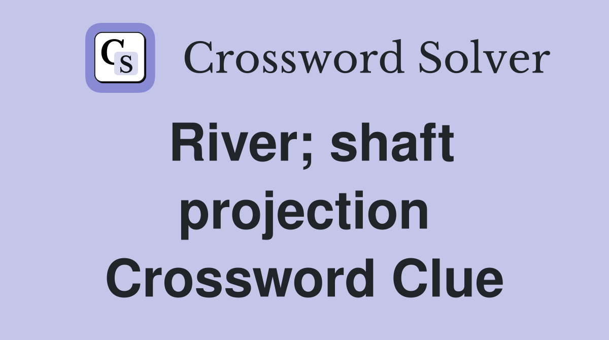River; shaft projection Crossword Clue