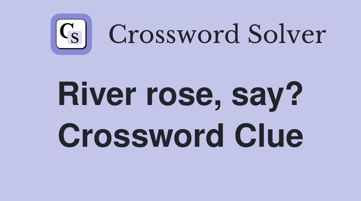 River rose, say?  Crossword Clue