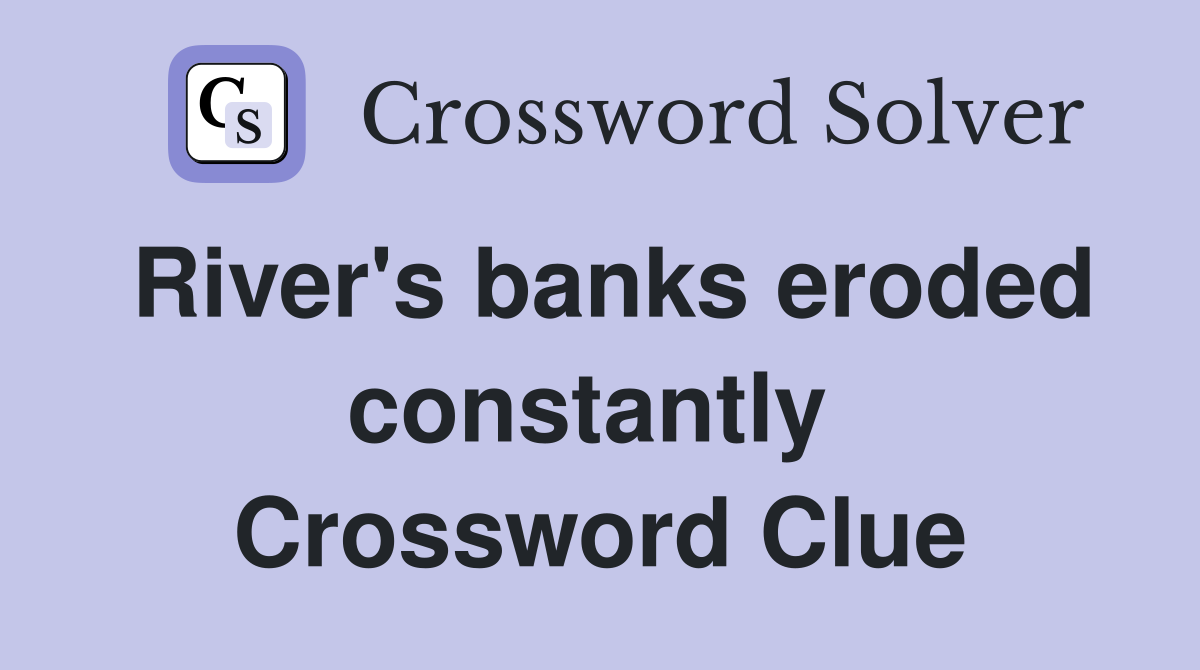 River's banks eroded constantly  Crossword Clue