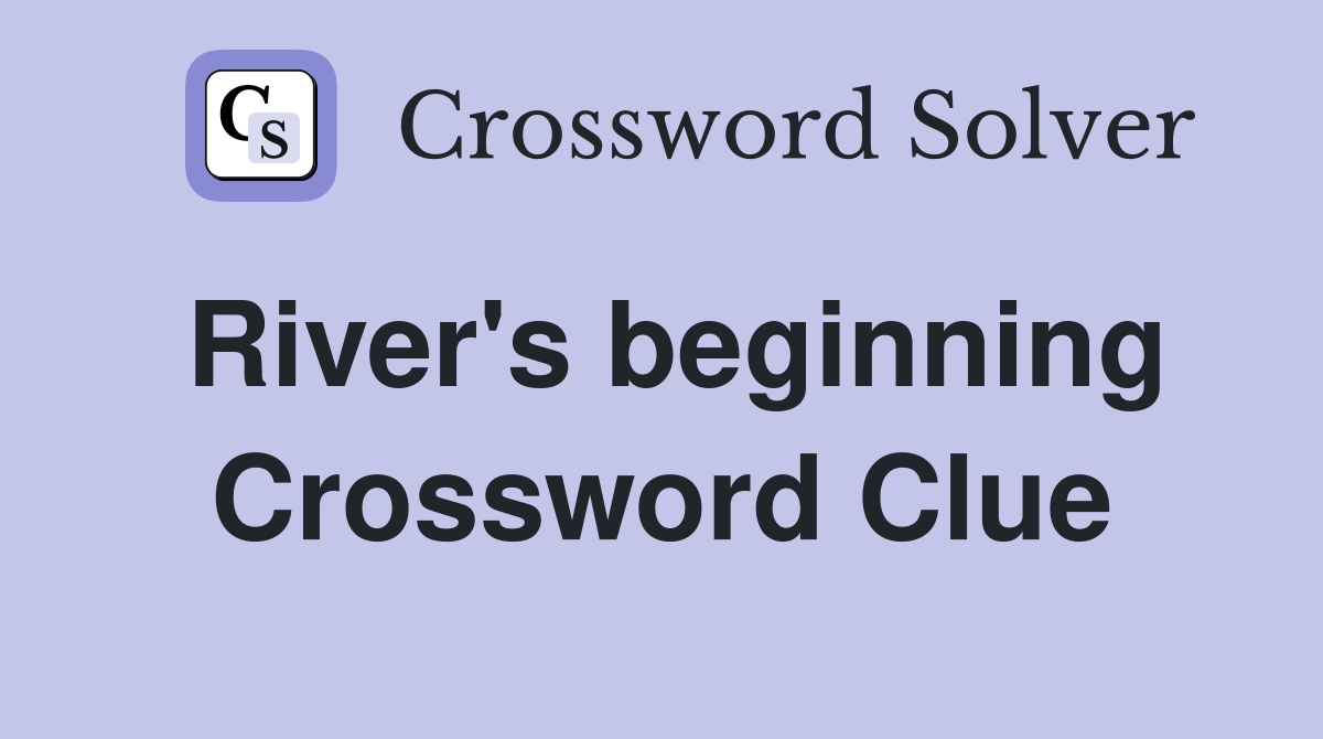 River's beginning Crossword Clue