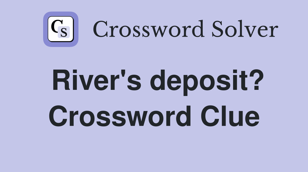 River's deposit? Crossword Clue