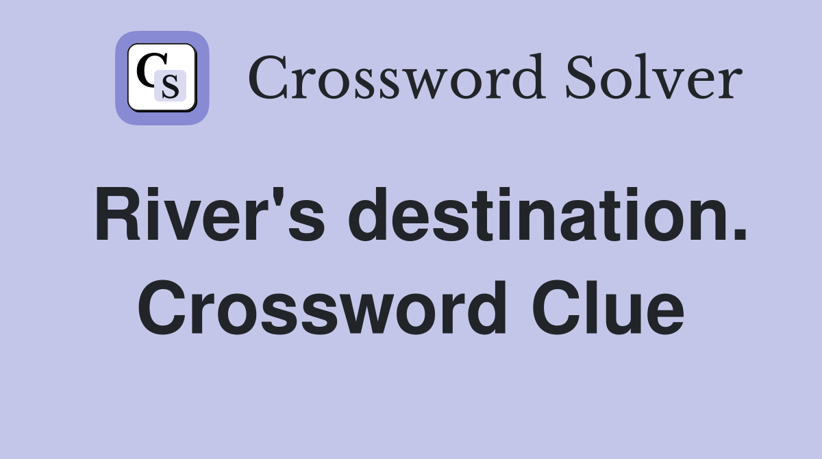 River's destination. Crossword Clue