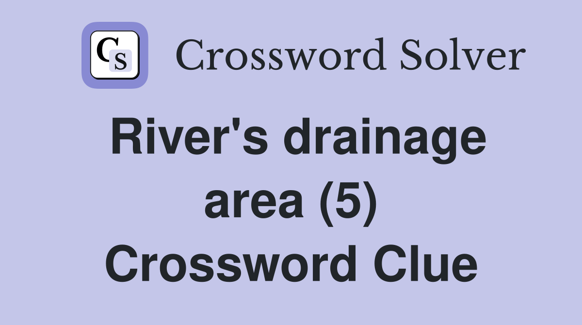 River's drainage area (5) Crossword Clue