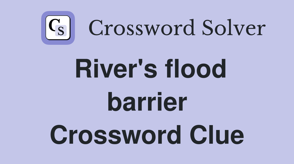River's flood barrier Crossword Clue