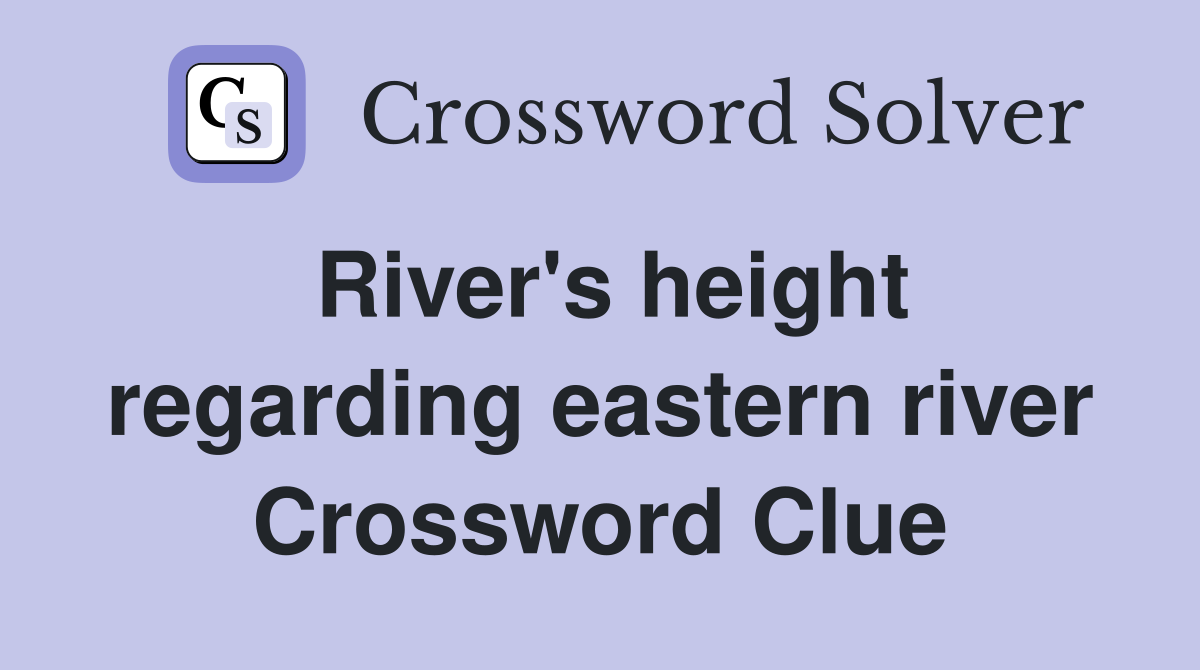 River's height regarding eastern river Crossword Clue