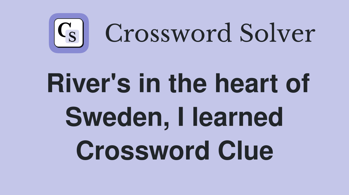 River's in the heart of Sweden, I learned Crossword Clue
