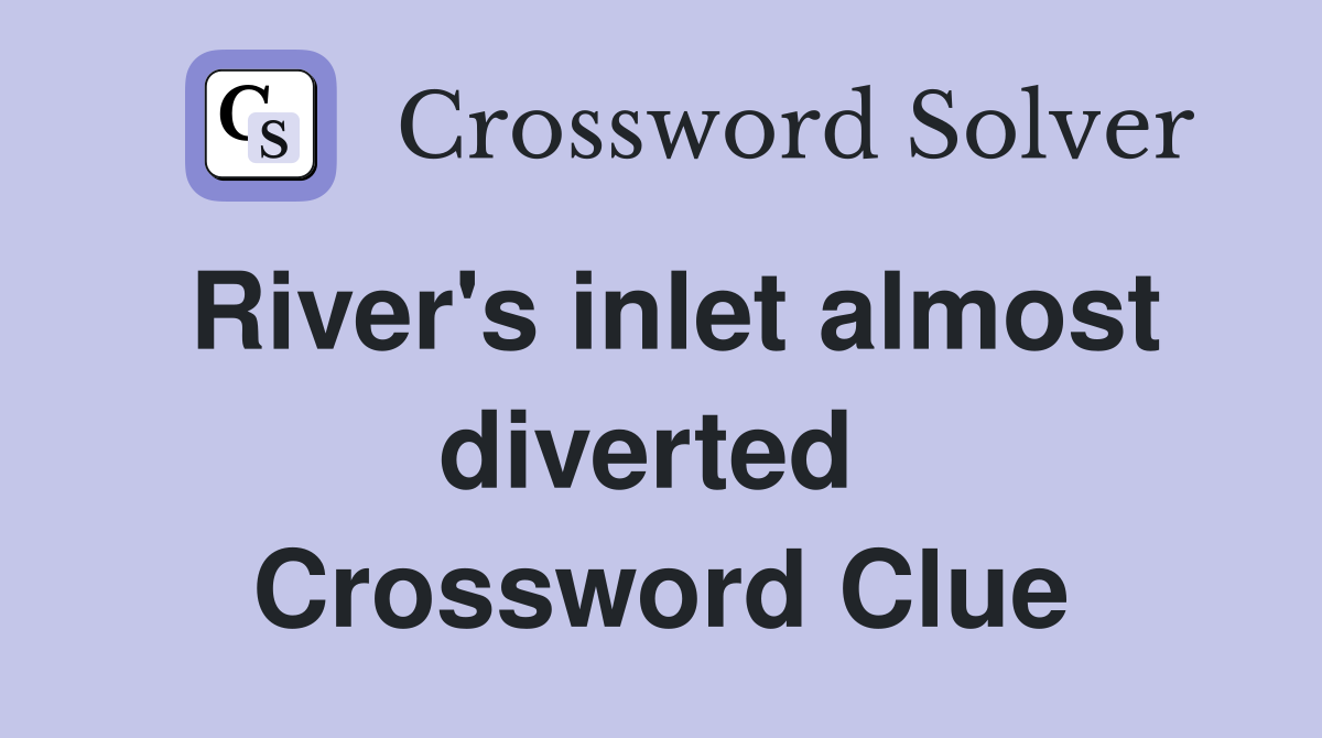 River's inlet almost diverted  Crossword Clue