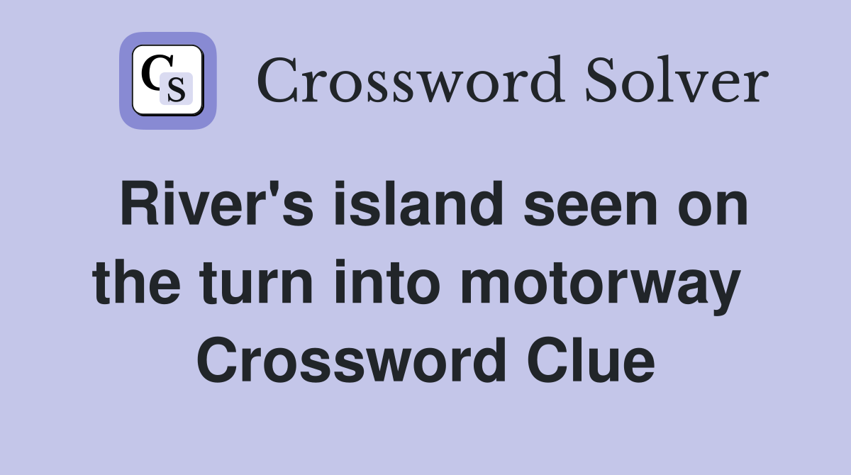 River's island seen on the turn into motorway  Crossword Clue