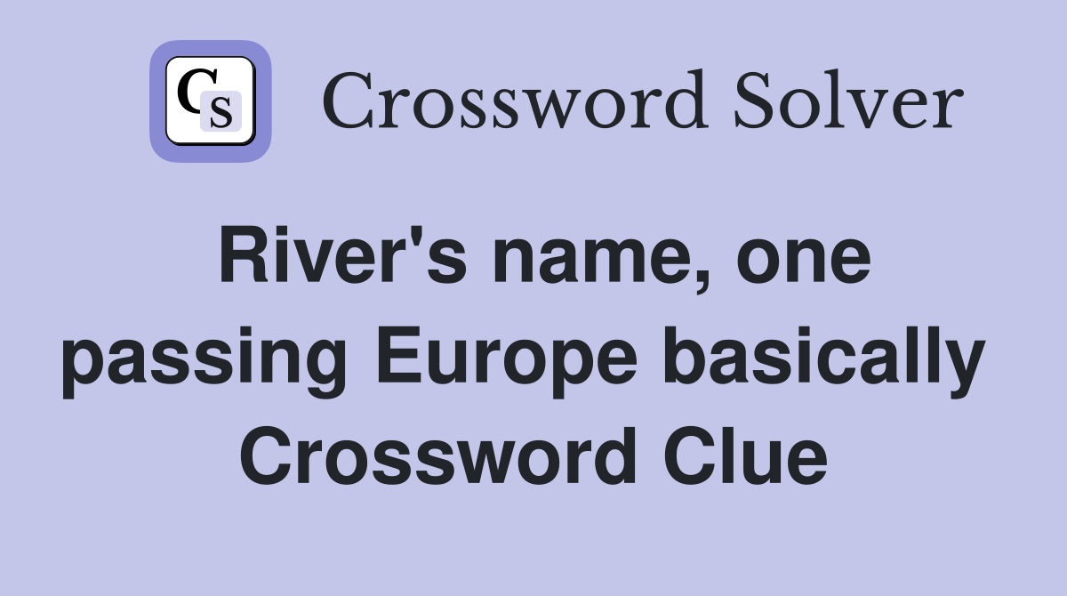 River's name, one passing Europe basically  Crossword Clue