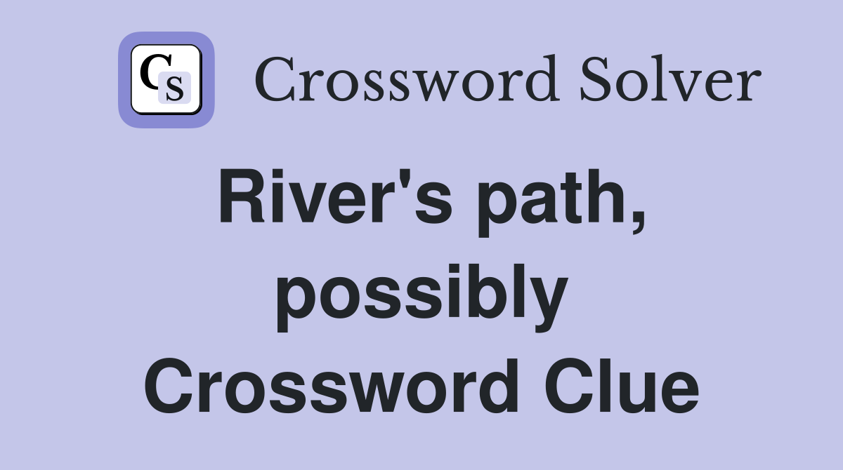 River's path, possibly Crossword Clue
