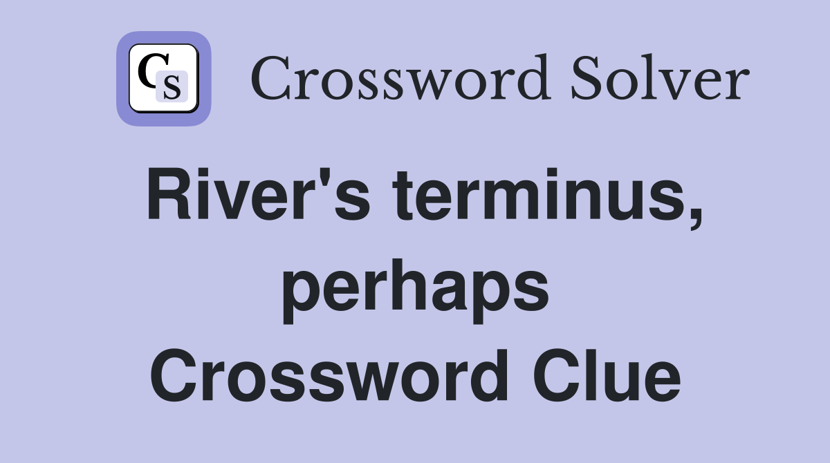River's terminus, perhaps Crossword Clue