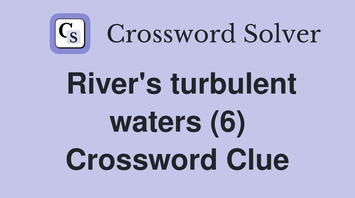 River's turbulent waters (6) Crossword Clue