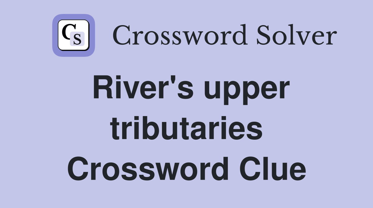 River's upper tributaries Crossword Clue