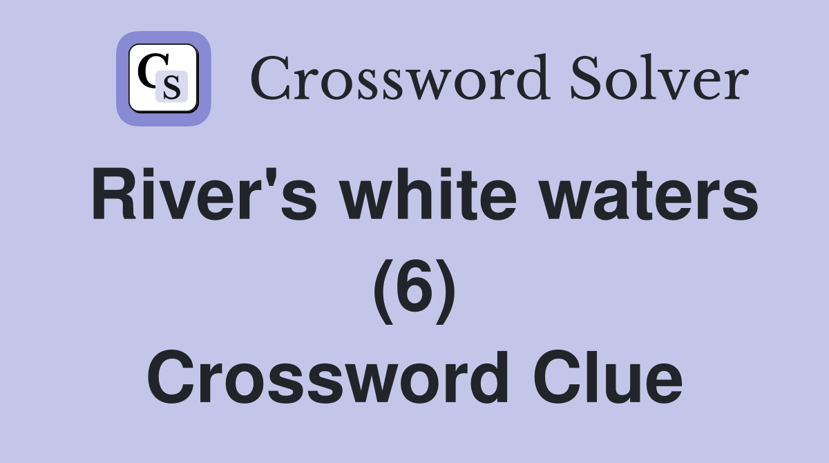 River's white waters (6) Crossword Clue