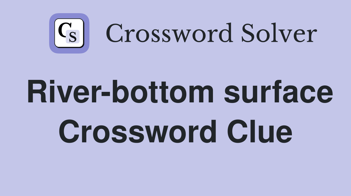 River-bottom surface Crossword Clue
