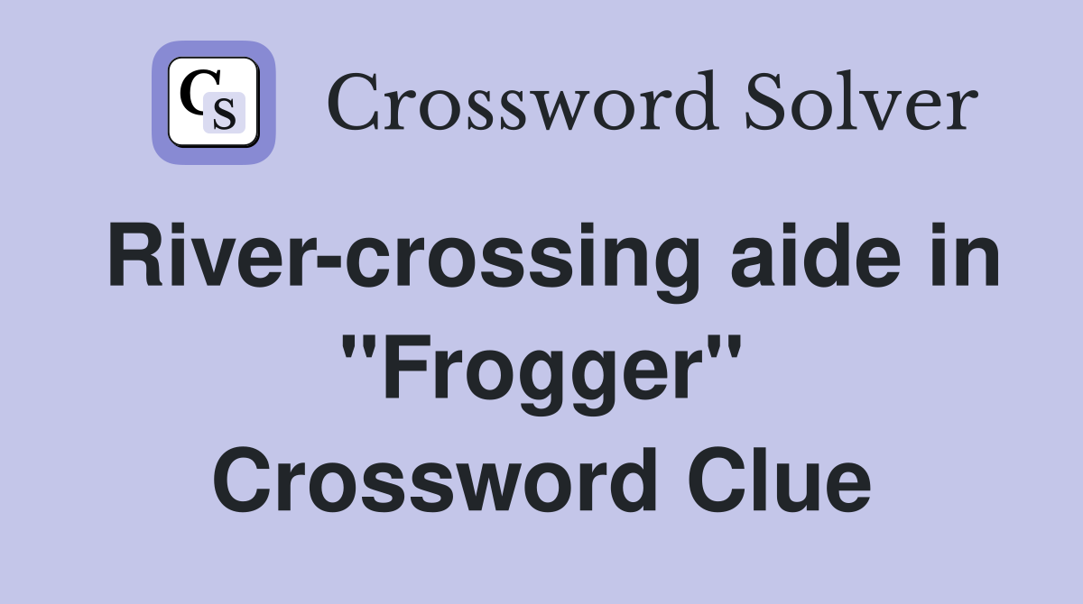 River-crossing aide in "Frogger" Crossword Clue