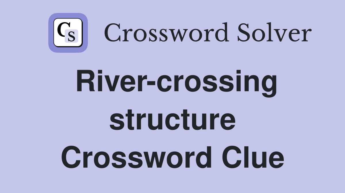 River-crossing structure Crossword Clue