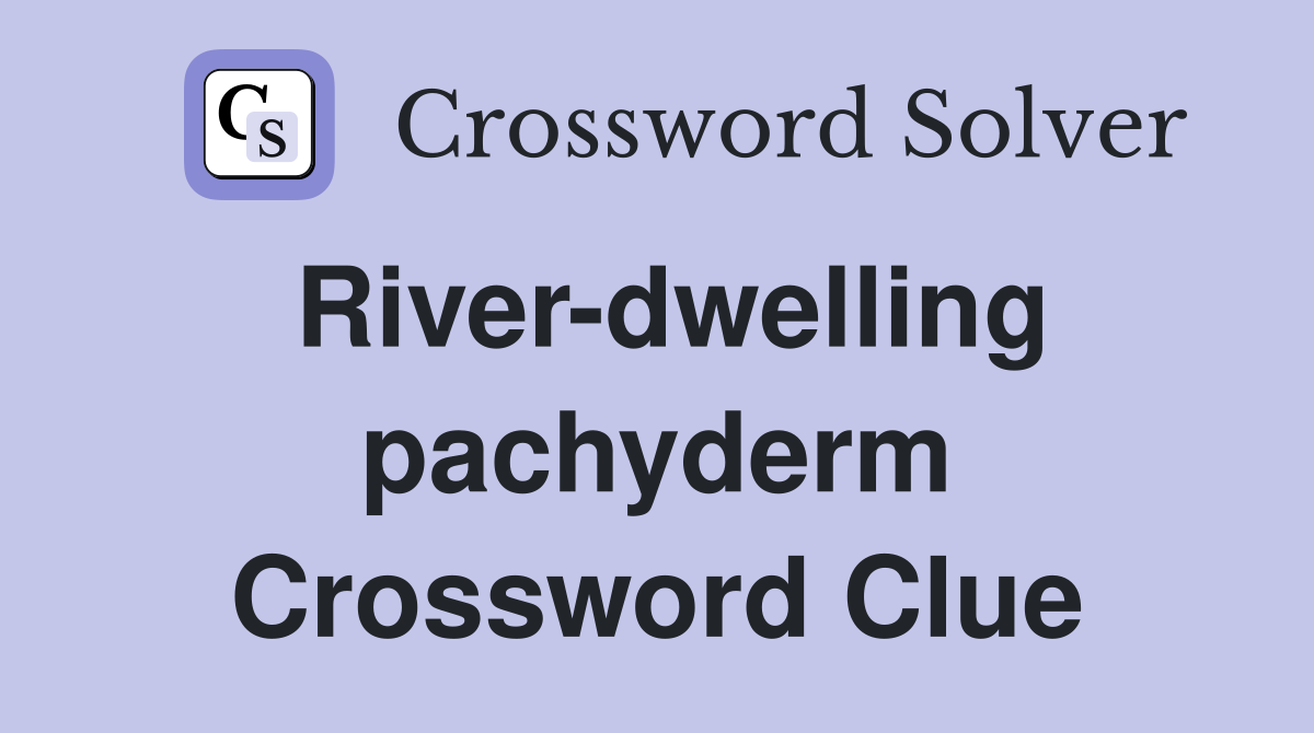 River-dwelling pachyderm Crossword Clue